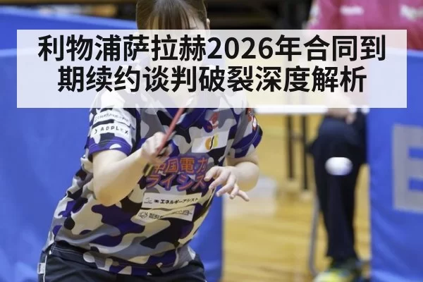 利物浦萨拉赫2026年合同到期续约谈判破裂深度解析