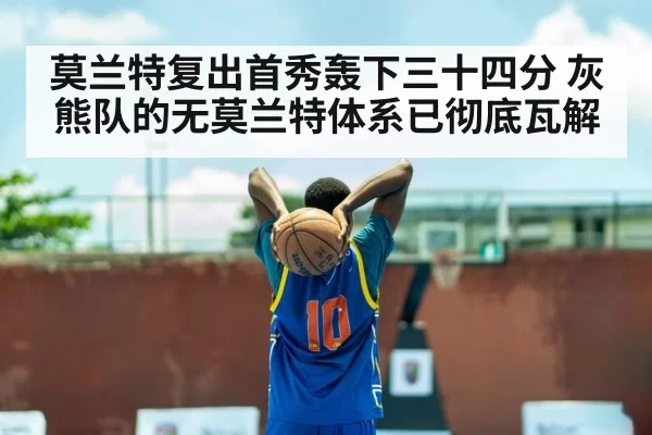 莫兰特复出首秀轰下三十四分 灰熊队的无莫兰特体系已彻底瓦解