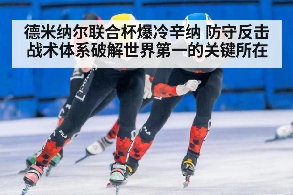 德米纳尔联合杯爆冷辛纳 防守反击战术体系破解世界第一的关键所在